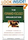 The Forward-Focused Organization : Visionary Thinking and Breakthrough Leadership to Create Your Company's Future