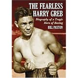 The Fearless Harry Greb: Biography of a Tragic Hero of Boxing by Bill Paxton