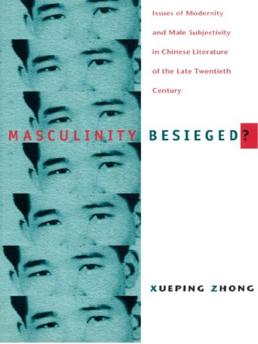 Masculinity Besieged?: Issues of Modernity and Male Subjectivity in Chinese Literature of the Late Twentieth Century