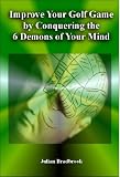 Improve Your Golf Game by Conquering the 6 Demons of Your Mind