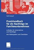 Praxishandbuch für die Nachfolge im Familienunternehmen: Leitfaden für Unternehmer und Nachfolger<br> Mit Fallbeispielen und Checklisten: Leitfaden ... Nachfolger. Mit Falbeispielen und Checklisten