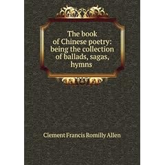The book of Chinese poetry: being the collection of ballads, sagas, hymns, and other pieces known as the Shih Ching; or, Classic of poetry
