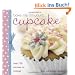 Bake Me Im Yours...Cupcake: Over 100 Excuses to Indulge