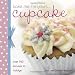 Bake Me I'm Yours Cupcake: Over 100 Excuses to Indulge