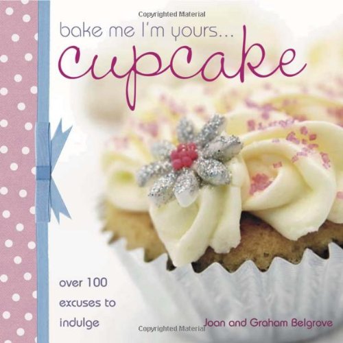 Bake Me I'm Yours: Cup Cake: Over 100 Excuses 