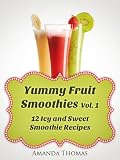 Yummy Fruit Smoothies Vol. 1 (12 Icy and Sweet Smoothie Recipes) Yummy Fruit Smoothies Vol. 1 (12 Icy and Sweet Smoothie Recipes)