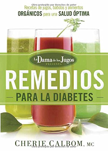 Los remedios para la Diabetes de la Dama de los Jugos: Recetas de jugos, batidos y alimentos orgánicos para una salud óptima (Spanish Edition)