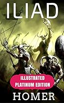Iliad: Illustrated Platinum Edition (Classic Bestselling Fiction Books) Iliad: Illustrated Platinum Edition (Classic Bestselling Fiction Books)