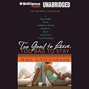 Too Good to Leave, Too Bad to Stay: Decide Whether to Stay In or Get Out of Your Relationship | [Mira Kirshenbaum]