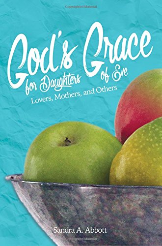 God's Grace for Daughters of Eve: Lovers, Mothers and Others, by Sandra A. Abbott