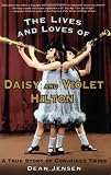 The Lives and Loves of Daisy and Violet Hilton: A True Story of Conjoined Twins