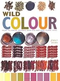 Wild Colour: How to Grow, Prepare and Use Natural Plant Dyes