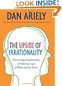 The Upside of Irrationality: The Unexpected Benefits of Defying Logic at Work and at Home
