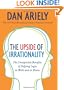 The Upside of Irrationality: The Unexpected Benefits of Defying Logic at Work and at Home