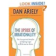 The Upside of Irrationality: The Unexpected Benefits of Defying Logic at Work and at Home
