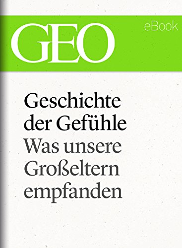 Geschichte der Gefühle: Was unsere Großeltern empfanden (GEO eBook Single) (German Edition)