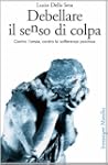 Debellare il senso di colpa: Contro l...