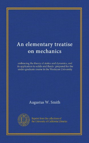An elementary treatise on mechanics: embracing the theory of statics and dynamics, and its application to solids and fluids : prepared for the under-graduate course in the Wesleyan University