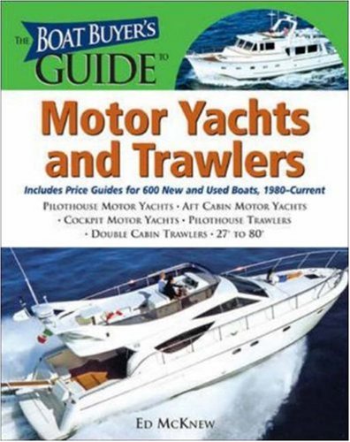 The Boat Buyer's Guide to Motor Yachts and Trawlers: Includes Price Guides for 600 New and Used Boats 27 to 80 Feet Long