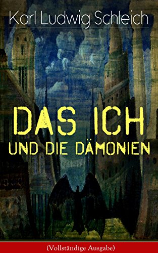 Das Ich und die Dämonien (Vollständige Ausgabe): Die physiologischen Grundlagen zur Erkenntnistheorie - Das »Ich«, Individuum und Persönlichkeit, Die Geburt ... der Vergangenheit (German Edition)