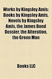 Works by Kingsley Amis: Books by Kingsley Amis, Novels by Kingsley Amis, the James Bond Dossier, the Alteration, the Green Man