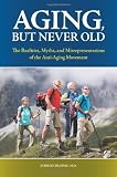 Aging, But Never Old: The Realities, Myths, and Misrepresentations of the Anti-Aging Movement (The Praeger Series on Contemporary Health and Living)