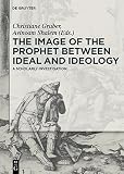 The image of the Prophet between ideal and ideology : a scholarly investigation