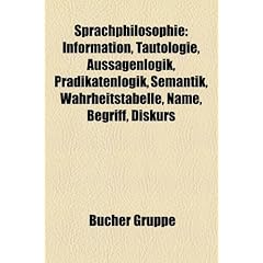 Sprachphilosophie: Information, Tautologie, Aussagenlogik, Pradikatenlogik, Semantik, Wahrheitstabelle, Name, Begriff, Diskurs