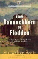 From Bannockburn to Flodden: Wallace, Bruce, & the Heroes of Medieval Scotland (Tales of a Scottish Grandfather)