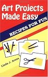 Art Projects Made Easy: Recipes for Fun
