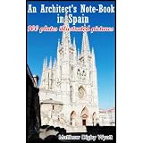 An Architect's Note-Book in Spain (One Hundred of Sketches) - Special edition illustrated with current real pictures compare with the original illustrated ~ Matthew Digby Wyatt