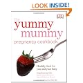 The Yummy Mummy Pregnancy Cookbook: Healthy food for you and your baby