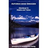 Autoren ohne Grenzen: Abenteuer in Alaska und Yukonvon "Berthold Baumann"