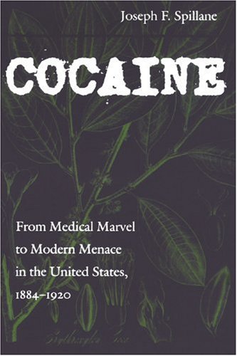 Cocaine: From Medical Marvel to Modern Menace in the United States, 1884-1920 (Studies in Industry and Society, 18)