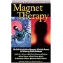 Magnet Therapy : An Alternative Medicine Definitive Guide