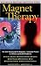 Magnet Therapy : An Alternative Medicine Definitive Guide