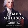 James Madison and the Making of America