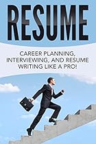 Resume: Career Planning, Interviewing, And Resume Writing Like A Pro! (Resume Writing, Job hunting, Professional development, Job Interview Prep, Success coaching) Resume: Career Planning, Interviewing, And Resume Writing Like A Pro! (Resume Writing, Job hunting, Professional development, Job Interview Prep, Success coaching)