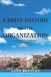 A Brief History of the Organization: From The Dawn of Civilization To Leadership of Todays Corporation
