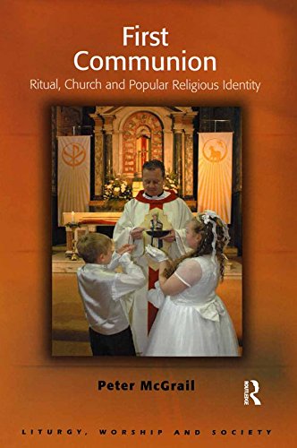 First Communion: Ritual, Church and Popular Religious Identity (Liturgy, Worship and Society Series)