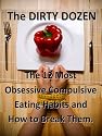 Dirty Dozen -Top 12 Obsession Complusive Eating Habits and How To Break Free