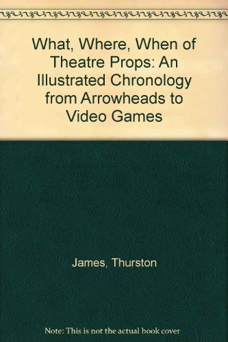The What, Where, When of Theater Props: An Illustrated Chronology from Arrowheads to Video Games