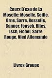 Cours D'Eau de La Moselle: Moselle, Seille, Orne, Sarre, Rosselle, Canner, Blies, Fensch, Isch, Eichel, Nied Allemande, Falkensteinerbach