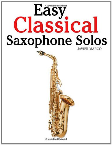 Easy Classical Saxophone Solos: For Alto, Baritone, Tenor & Soprano Saxophone player. Featuring music of Mozart, Handel, Strauss, Grieg and other composers