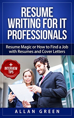 Resume Writing for IT Professionals - Resume Magic or How to Find a Job with Resumes and Cover Letters: Google Resume, Write CV, Writing a Resume, Get Job, IT Resume, Writing CV, Resume CV