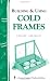 Building & Using Cold Frames: Garden Way Publishing Bulletin A-39