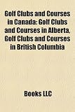 Golf Clubs and Courses in Canada: Golf Clubs and Courses in Alberta, Golf Clubs and Courses in British Columbia