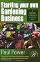 Starting Your Own Gardening Business: An Insider Guide to setting yourself up as a professional gardener