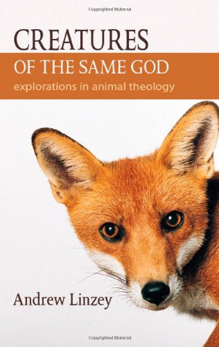 Creatures of the Same God: Explorations in Animal Theology
