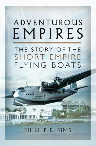 Adventurous Empires: The Story of the Short Empire Flying-Boats